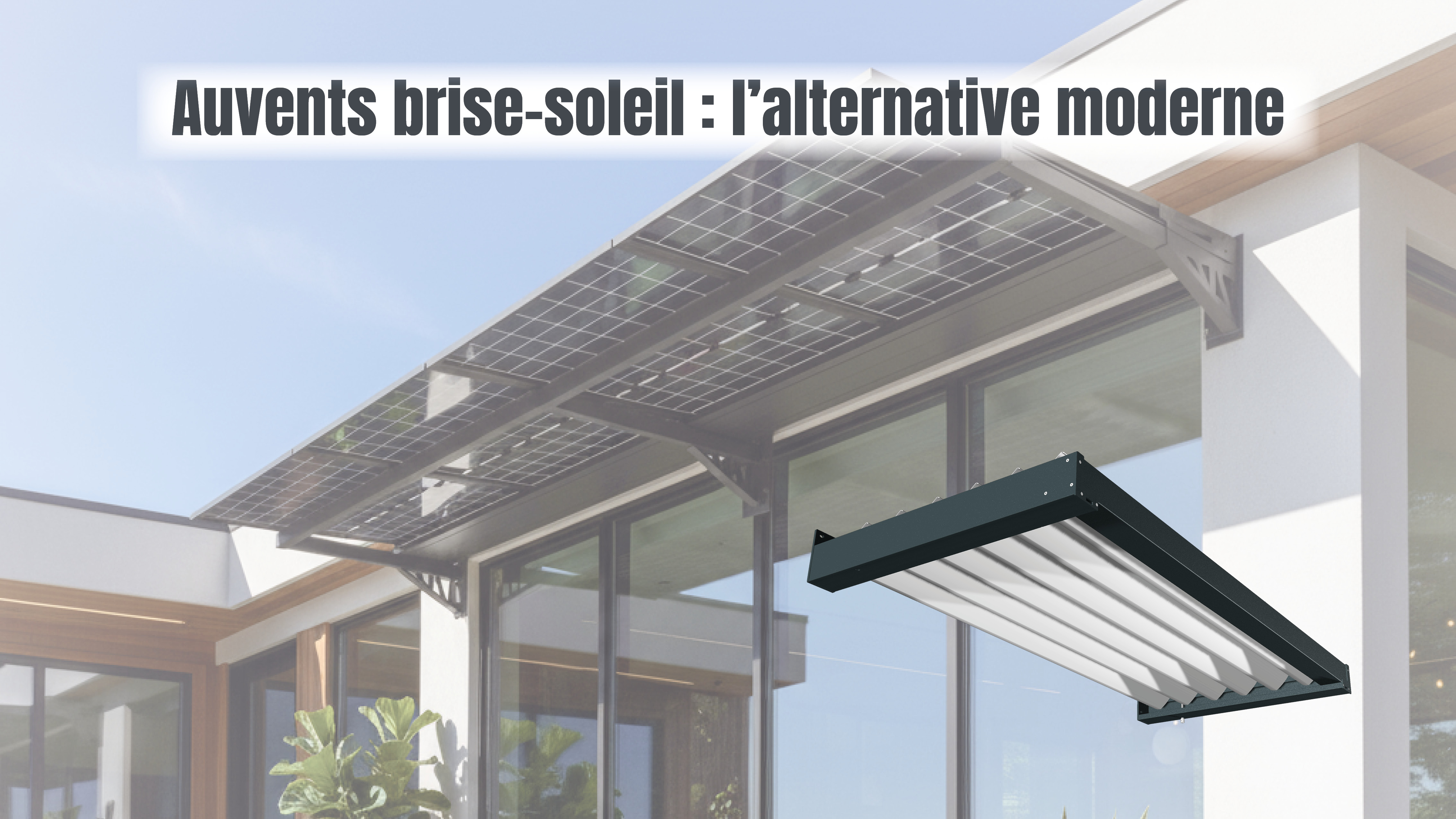 Auvents brise-soleil : l'alternative moderne